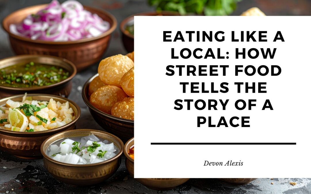 Eating Like a Local: How Street Food Tells the Story of a Place